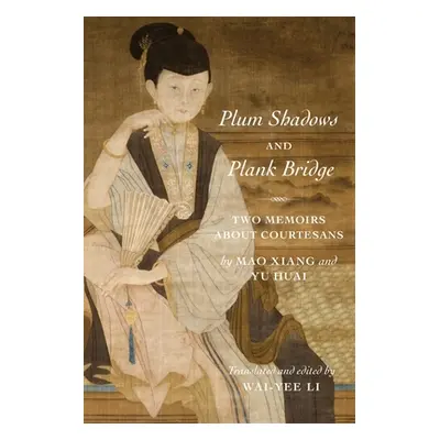 "Plum Shadows and Plank Bridge: Two Memoirs about Courtesans" - "" ("Li Wai-Yee")