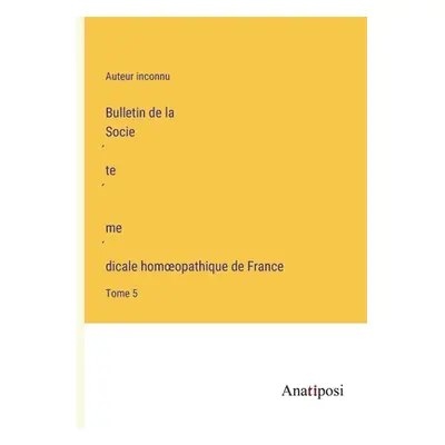 "Bulletin de la Société médicale homoeopathique de France: Tome 5" - "" ("Auteur Inconnu")