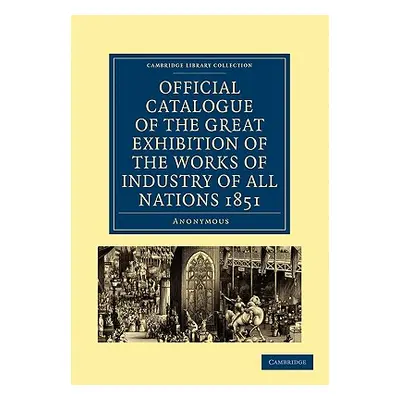 "Official Catalogue of the Great Exhibition of the Works of Industry of All Nations 1851" - "" (