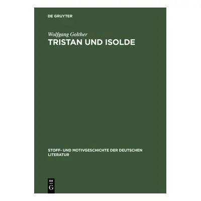 "Tristan Und Isolde: In Der Franzsischen Und Deutschen Dichtung Des Mittelalters Und Der Neuzeit