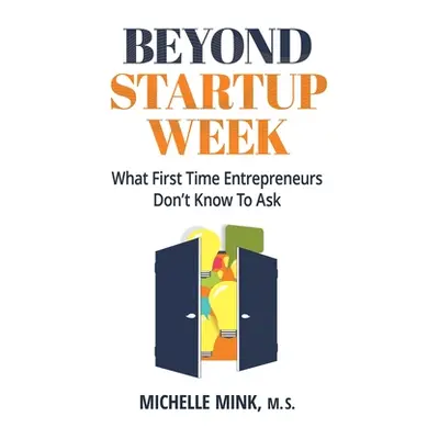 "Beyond Startup Week: What First-Time Entrepreneurs Don't Know to Ask" - "" ("Mink Michelle")