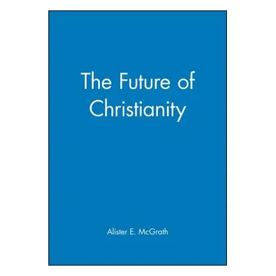 "The Future of Christianity" - "" ("McGrath Alister E.")