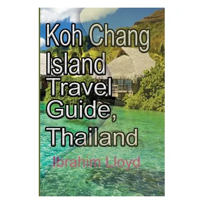 "Koh Chang Island Travel Guide, Thailand: Asia, Thailand Tourism" - "" ("Lloyd Ibrahim")