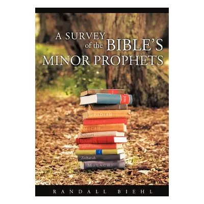 "A Survey of the Bible's Minor Prophets" - "" ("Biehl Randall")