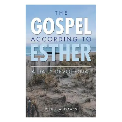 "The Gospel According to Esther: A Daily Devotional" - "" ("Isaacs Denise a.")