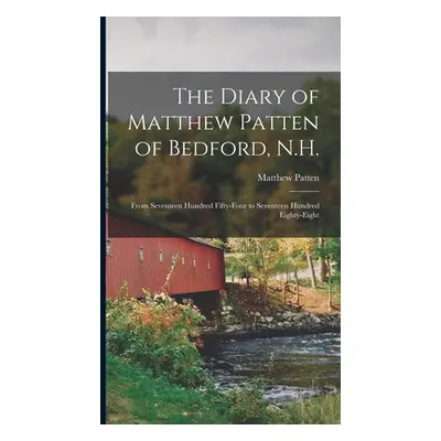 "The Diary of Matthew Patten of Bedford, N.H.: From Seventeen Hundred Fifty-four to Seventeen Hu