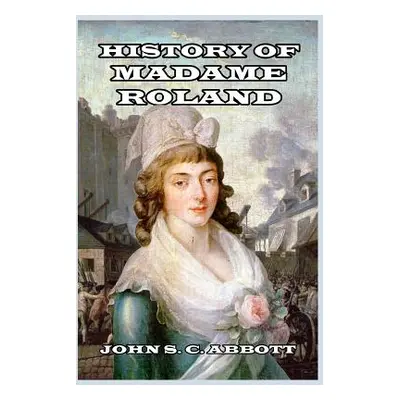 "History of Madame Roland" - "" ("Abbott John S. C.")