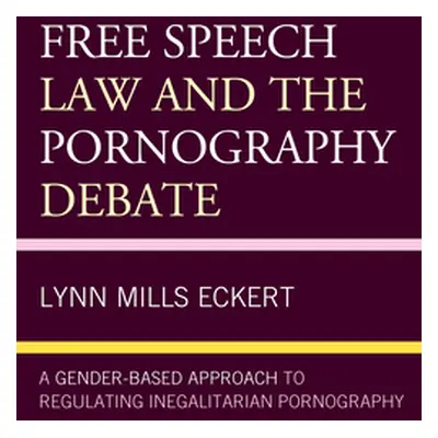 "Free Speech Law and the Pornography Debate: A Gender-Based Approach to Regulating Inegalitarian