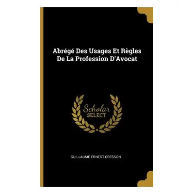 "Abrg Des Usages Et Rgles De La Profession D'Avocat" - "" ("Cresson Guillaume Ernest")