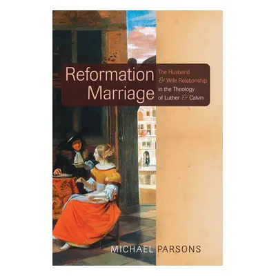 "Reformation Marriage" - "" ("Parsons Michael")