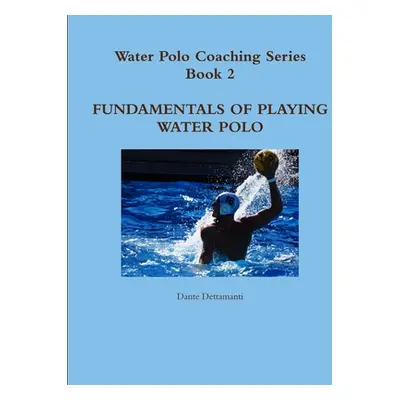 "Water Polo Coaching Series- Book 2 Fundamentals of playing water polo" - "" ("Dettamanti Dante"