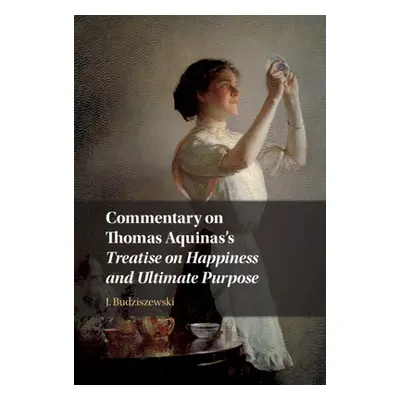 "Commentary on Thomas Aquinas's Treatise on Happiness and Ultimate Purpose" - "" ("Budziszewski 