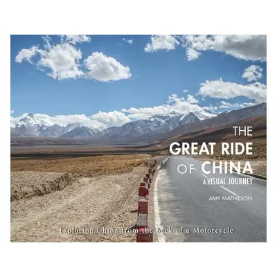 "The Great Ride Of China: A Visual Journey: Exploring China from the Back of a Motorcycle" - "" 