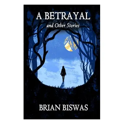 "A Betrayal and Other Stories" - "" ("Biswas Brian")