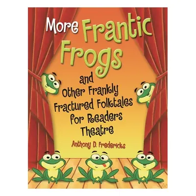 "More Frantic Frogs and Other Frankly Fractured Folktales for Readers Theatre" - "" ("Fredericks