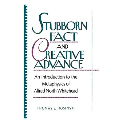 "Stubborn Fact and Creative Advance: An Introduction to the Metaphysics of Alfred North Whitehea