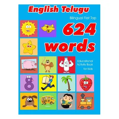 "English - Telugu Bilingual First Top 624 Words Educational Activity Book for Kids: Easy vocabul