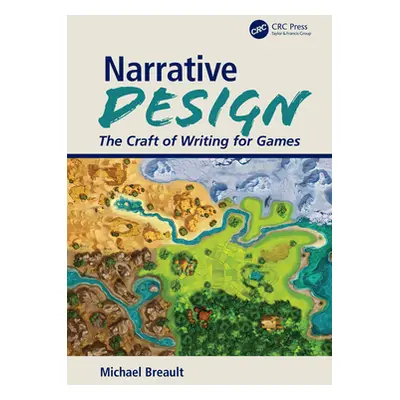 "Narrative Design: The Craft of Writing for Games" - "" ("Breault Michael")