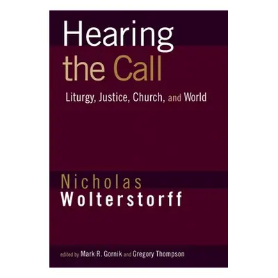 "Hearing the Call: Liturgy, Justice, Church, and World" - "" ("Wolterstorff Nicholas")