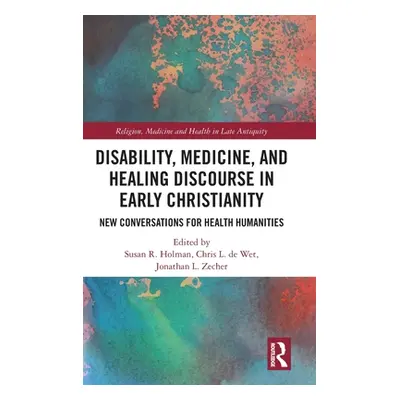 "Disability, Medicine, and Healing Discourse in Early Christianity: New Conversations for Health