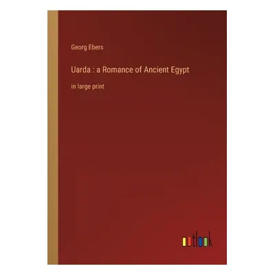 "Uarda: a Romance of Ancient Egypt: in large print" - "" ("Ebers Georg")