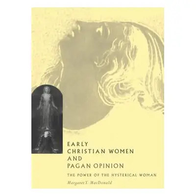 "Early Christian Women and Pagan Opinion: The Power of the Hysterical Woman" - "" ("MacDonald Ma