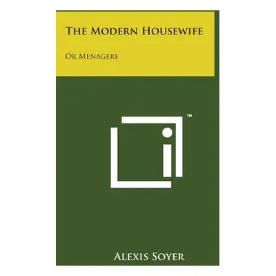 "The Modern Housewife: Or Menagere" - "" ("Soyer Alexis")