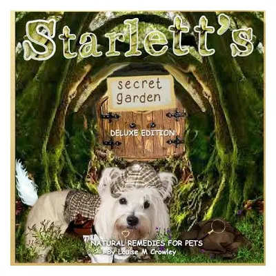 "Starlett's Secret Garden Natural Remedies for Pets" - "" ("Crowley Louise M.")