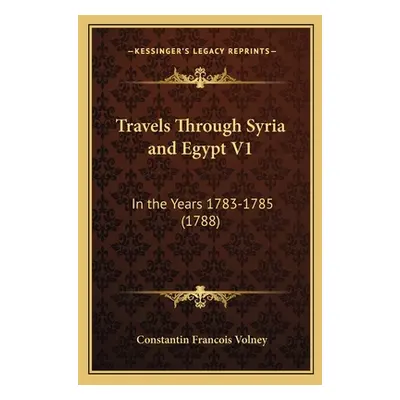 "Travels Through Syria and Egypt V1: In the Years 1783-1785 (1788)" - "" ("Volney Constantin Fra