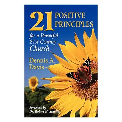 "Twenty-one Positive Principles for a Powerful Twenty-first Century Church" - "" ("Davis Dennis 