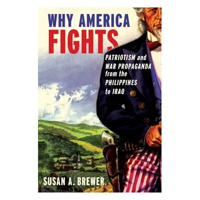 "Why America Fights: Patriotism and War Propaganda from the Philippines to Iraq" - "" ("Brewer S