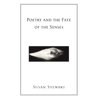 "Poetry and the Fate of the Senses" - "" ("Stewart Susan")