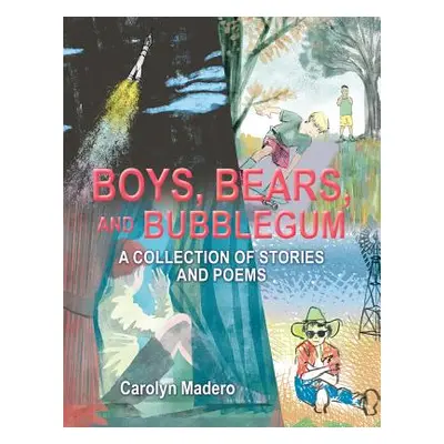 "Boys, Bears, and Bubblegum: A Collection of Stories and Poems" - "" ("Madero Carolyn")