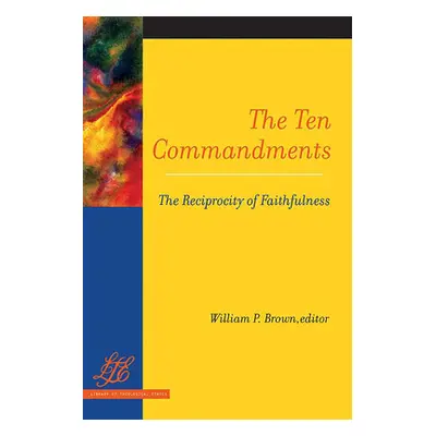 "The Ten Commandments: The Reciprocity of Faithfulness" - "" ("Brown William P.")