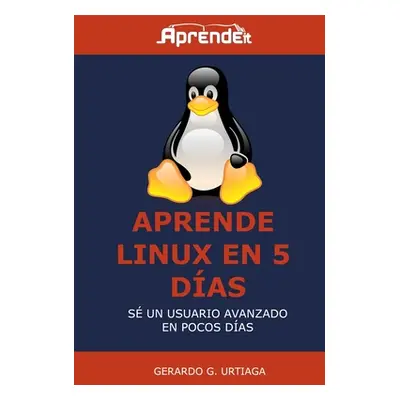 "Aprende Linux en 5 das: Hazte usuario avanzado en poco tiempo" - "" ("G. Urtiaga Gerardo")