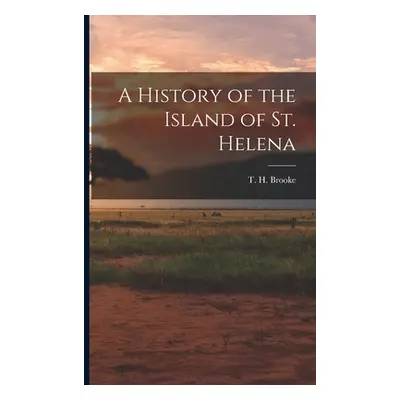 "A History of the Island of St. Helena" - "" ("Brooke T. H.")