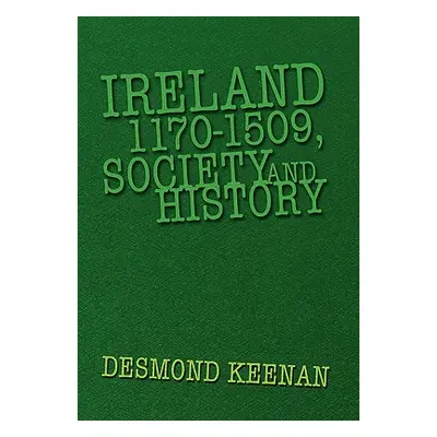 "Ireland 1170-1509, Society and History" - "" ("Keenan Desmond")