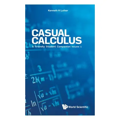 "Casual Calculus: A Friendly Student Companion - Volume 1" - "" ("Luther Kenneth")