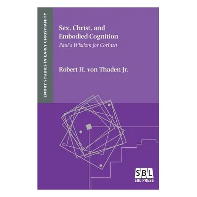 "Sex, Christ, and Embodied Cognition: Paul's Wisdom for Corinth" - "" ("Von Thaden Robert H. Jr.