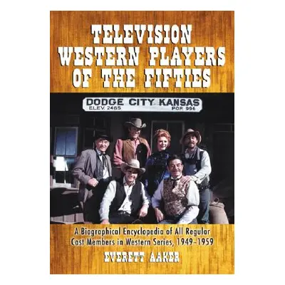 "Television Western Players of the Fifties: A Biographical Encyclopedia of All Regular Cast Memb