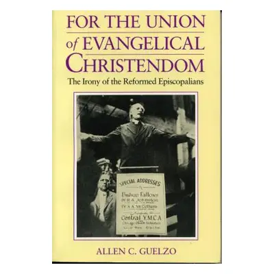 "For the Union of Evangelical Christendom: The Irony of the Reformed Episcopalians" - "" ("Guelz