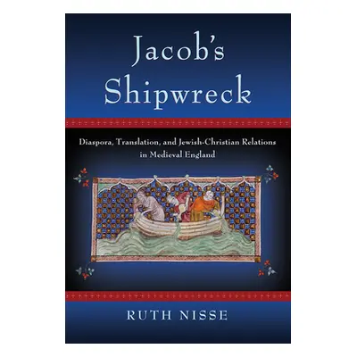 "Jacob's Shipwreck: Diaspora, Translation, and Jewish-Christian Relations in Medieval England" -