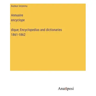 "Annuaire encyclopédique; Encyclopedias and dictionaries 1861-1862" - "" ("Auteur Inconnu")