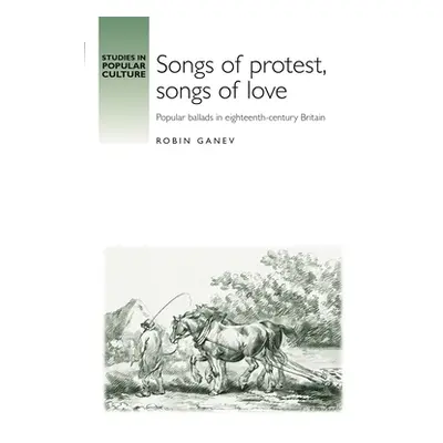 "Songs of Protest, Songs of Love: Popular Ballads in Eighteenth-Century Britain" - "" ("Ganev Ro