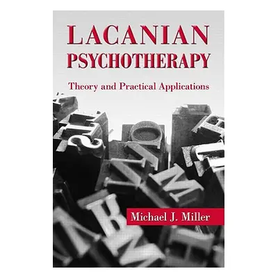 "Lacanian Psychotherapy: Theory and Practical Applications" - "" ("Miller Michael J.")