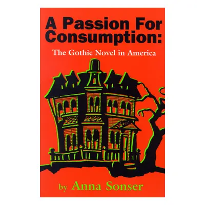 "A Passion for Consumption: The Gothic Novel in America" - "" ("Sonser Anna")