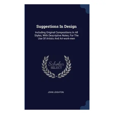 "Suggestions In Design: Including Original Compositions In All Styles, With Descriptive Notes, F