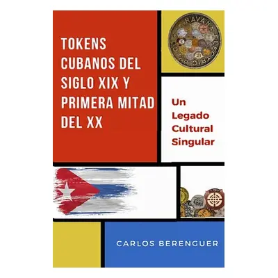 "Tokens Cubanos del Siglo XIX Y Primera Mitad del XX: (Color) Un legado Cultural Singular" - "" 