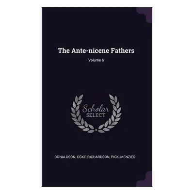 "The Ante-nicene Fathers; Volume 6" - "" ("Donaldson")