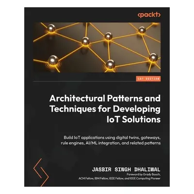 "Architectural Patterns and Techniques for Developing IoT Solutions: Build IoT applications usin